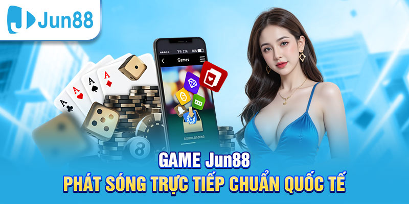 Game Jun888 phát sóng trực tuyến chuẩn quốc tế